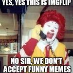 memes about memes  | YES, YES THIS IS IMGFLIP NO SIR, WE DON'T ACCEPT FUNNY MEMES | image tagged in mcangry,memes,imgflip | made w/ Imgflip meme maker