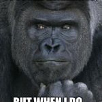 World's Most handsome Gorilla | I DON'T ALWAYS GO TO SOCIAL GATHERINGS, BUT WHEN I DO... I'M A PARTY ANIMAL! | image tagged in handsome gorilla,the most interesting man in the world,gorilla,puns,pun | made w/ Imgflip meme maker