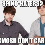 Smosh don't care | SPINO-HATERS? SMOSH DON'T CARE | image tagged in smosh don't care | made w/ Imgflip meme maker