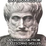 Aristotle | DEMOCRACY NEEDS SAFEGUARDING! SAFEGUARDING FROM POLITICIANS SKILLED IN FOOLING SOME OF THE PEOPLE ALL OF THE TIME | image tagged in aristotle | made w/ Imgflip meme maker