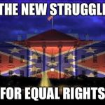 Justice for all | THE NEW STRUGGLE FOR EQUAL RIGHTS | image tagged in justice for all | made w/ Imgflip meme maker