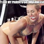 Hey Mom and Dad ! | WHY ARE MY PARENTS SO EMBARRASSED ? | image tagged in miley cyrus spanks,miley cyrus,music,mtv,music video,funny dancing | made w/ Imgflip meme maker