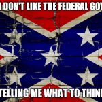 Confederate Flag | BECAUSE I DON'T LIKE THE FEDERAL GOVERNMENT TELLING ME WHAT TO THINK | image tagged in confederate flag | made w/ Imgflip meme maker