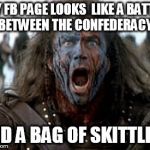 Wallace battle cry | MY FB PAGE LOOKS  LIKE A BATTLE BETWEEN THE CONFEDERACY AND A BAG OF SKITTLES. | image tagged in wallace battle cry,facebook | made w/ Imgflip meme maker