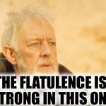 Obi but goody | THE FLATULENCE IS STRONG IN THIS ONE | image tagged in obiwan,memes | made w/ Imgflip meme maker