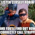 Batman 911 | LISTEN CLOSELY ROBIN AND YOU'LL FIND OUT HOW TO CORRECTLY CALL STRIPPERS | image tagged in batman 911 | made w/ Imgflip meme maker