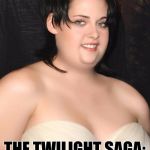 Big Bella | THE TWILIGHT SAGA: EATING EDWARD | image tagged in memes,twilight | made w/ Imgflip meme maker