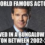 David Boreanaz | WORLD FAMOUS ACTOR LIVED IN A BUNGALOW IN HETTON BETWEEN 2002-2005 | image tagged in david boreanaz | made w/ Imgflip meme maker