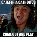 keyboard warriors | CAFETERIA CATHOLICS COME OUT AND PLAY | image tagged in keyboard warriors | made w/ Imgflip meme maker