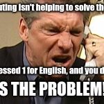 "Your call is important to us." Does anyone believe this?  | Oh, my shouting isn't helping to solve the problem? The fact I pressed 1 for English, and you don't speak it IS THE PROBLEM! | image tagged in vince mcmahon phone | made w/ Imgflip meme maker