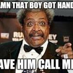 Don King | DAMN THAT BOY GOT HANDS! HAVE HIM CALL ME!! | image tagged in don king | made w/ Imgflip meme maker