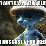 Smurf Dude | IT AIN'T EASY BEING BLUE MEDICATIONS COST A HUNDRED OR TWO | image tagged in smurf dude | made w/ Imgflip meme maker