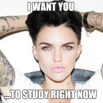 ruby rose | I WANT YOU ...TO STUDY RIGHT NOW | image tagged in ruby rose | made w/ Imgflip meme maker