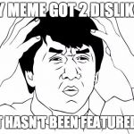 Something Is Fishy Here IMGFLIP! | MY MEME GOT 2 DISLIKES BUT IT HASN'T BEEN FEATURED YET? | image tagged in jackie chan wtf,imgflip | made w/ Imgflip meme maker