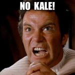 Star Trek Kirk Khan | NO  KALE! | image tagged in star trek kirk khan | made w/ Imgflip meme maker