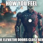 Iron Man | HOW YOU FEEL WHEN THE ELEVATOR DOORS CLOSE BEHIND YOU | image tagged in iron man | made w/ Imgflip meme maker