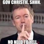 Rand Paul Shh | GOV CHRISTIE, SHHH. NO NEED TO YELL. | image tagged in rand paul shh,rand paul,election 2016,road to whitehouse campaine,election | made w/ Imgflip meme maker