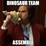 Anchorman Conch | DINOSAUR TEAM ASSEMBLE | image tagged in anchorman conch | made w/ Imgflip meme maker