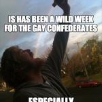 rainbow | IS HAS BEEN A WILD WEEK FOR THE GAY CONFEDERATES ESPECIALLY THE BLACK ONES | image tagged in rainbow,gay,gay marriage,confederate | made w/ Imgflip meme maker