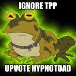 hypnotoad | IGNORE TPP UPVOTE HYPNOTOAD | image tagged in hypnotoad | made w/ Imgflip meme maker