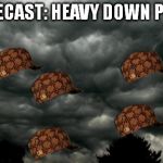 Clouds | FORECAST: HEAVY DOWN POUR | image tagged in clouds,scumbag | made w/ Imgflip meme maker