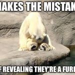 Shame Bear | MAKES THE MISTAKE OF REVEALING THEY'RE A FURRY | image tagged in shame bear | made w/ Imgflip meme maker