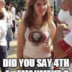 Stupid Socialist Girl | DID YOU SAY 4TH E....EMANMENT ? | image tagged in stupid socialist girl,college liberal,lazy college senior,college,memes | made w/ Imgflip meme maker