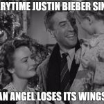 It's a Wonderful Life | EVERYTIME JUSTIN BIEBER SINGS AN ANGEL LOSES ITS WINGS | image tagged in it's a wonderful life,justin bieber,memes | made w/ Imgflip meme maker