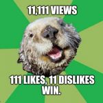 OCD Otter | 11,111 VIEWS 111 LIKES, 11 DISLIKES WIN. | image tagged in ocd otter,memes | made w/ Imgflip meme maker