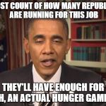 True quote. And true. | I'VE LOST COUNT OF HOW MANY REPUBLICANS ARE RUNNING FOR THIS JOB THEY'LL HAVE ENOUGH FOR UH, AN ACTUAL HUNGER GAMES | image tagged in stoned obama,hunger games,politics | made w/ Imgflip meme maker