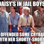 Dukes of Hazzard | DAISY'S IN JAIL BOYS. SHE OFFENDED SOME CRYBABIES WITH HER SHORTY-SHORTS. | image tagged in dukes of hazzard | made w/ Imgflip meme maker