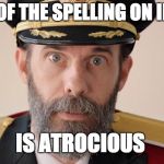 If it's not obvious, then you are one of the offenders. | MUCH OF THE SPELLING ON IMGFLIP IS ATROCIOUS | image tagged in grammar nazi,conan the grammarian,captain obvious,imgflip | made w/ Imgflip meme maker