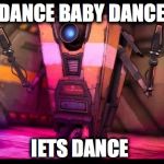Silly Claptrap | DANCE BABY DANCE IETS DANCE | image tagged in silly claptrap,borderlands,gaming | made w/ Imgflip meme maker