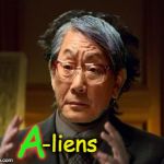 High Expectations Alien Asian Father | A -liens | image tagged in high expectations alien asian father | made w/ Imgflip meme maker