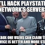 dr evil laugh | WE'LL HACK PLAYSTATION NETWORK'S SERVERS SO XBOX ONE USERS CAN CLAIM THEIR SERVICE IS BETTER AND MORE STABLE | image tagged in dr evil laugh,gaming,playstation,xbox one | made w/ Imgflip meme maker