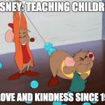 Love & Kindness | DISNEY: TEACHING CHILDREN OF LOVE AND KINDNESS SINCE 1950 | image tagged in disney's anal beads | made w/ Imgflip meme maker