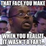 The New Face of the WWE after Wrestlemania 30 | THAT FACE YOU MAKE WHEN YOU REALIZE IT WASN'T A FART... | image tagged in the new face of the wwe after wrestlemania 30 | made w/ Imgflip meme maker