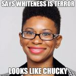 Ida Chucky | SAYS WHITENESS IS TERROR LOOKS LIKE CHUCKY | image tagged in racist dog,hate,professor | made w/ Imgflip meme maker