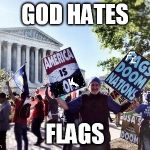 happy 4th | GOD HATES FLAGS | image tagged in westboro baptist church,zeitgeist | made w/ Imgflip meme maker