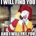 McAngry | I WILL FIND YOU AND I WILL FRY YOU | image tagged in mcangry | made w/ Imgflip meme maker