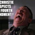 Stupid bitch | GOV CHRISTIE RESPECTS THE FOURTH AMENDMENT ! | image tagged in politics,memes,election 2016,road to whitehouse campaine,political | made w/ Imgflip meme maker