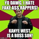 Contradictory Chris | YO DAWG, I HATE FAKE A$$ RAPPERS! KANYE WEST IS A BOSS SON! | image tagged in memes,contradictory chris | made w/ Imgflip meme maker