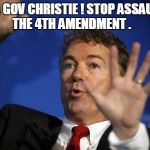Rand Paul Whoa | WHOA GOV CHRISTIE ! STOP ASSAULTING THE 4TH AMENDMENT . | image tagged in rand paul whoa,rand paul,election 2016,memes,road to whitehouse campaine | made w/ Imgflip meme maker