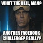 I'm not in love with it. | WHAT THE HELL, MAN? ANOTHER FACEBOOK CHALLENGE? REALLY? | image tagged in chainsaw guy,facebook,fuckfacebook,horror,geico,ice bucket challenge | made w/ Imgflip meme maker