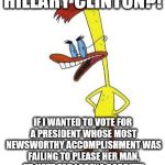 Duckman on Hillary Clinton | HILLARY CLINTON?! IF I WANTED TO VOTE FOR A PRESIDENT WHOSE MOST NEWSWORTHY ACCOMPLISHMENT WAS FAILING TO PLEASE HER MAN, I'D VOTE FOR LOREN | image tagged in duckman ranting,hillary clinton,memes,funny | made w/ Imgflip meme maker