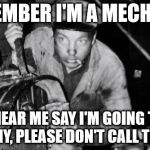 mechanic | REMEMBER I'M A MECHANIC IF YOU HEAR ME SAY I'M GOING TO STAB A TRANNY, PLEASE DON'T CALL THE COPS | image tagged in mechanic | made w/ Imgflip meme maker