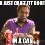 Cosby Coke | YOU JUST CAN'T FIT ROOFIES IN A CAN | image tagged in cosby coke | made w/ Imgflip meme maker