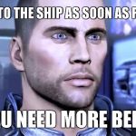 Report to the ship ASAP | REPORT TO THE SHIP AS SOON AS POSSIBLE YOU NEED MORE BEER! | image tagged in report to the ship asap | made w/ Imgflip meme maker