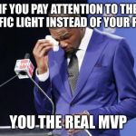 You The Real MVP 2 | IF YOU PAY ATTENTION TO THE TRAFFIC LIGHT INSTEAD OF YOUR PHONE YOU THE REAL MVP | image tagged in memes,you the real mvp 2 | made w/ Imgflip meme maker