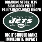 And let the comments begin... | BREAKING STORY: JETS SIGN JASON PIERRE PAUL'S RIGHT INDEX FINGER DIGIT SHOULD MAKE IMMEDIATE IMPACT | image tagged in ny jets | made w/ Imgflip meme maker